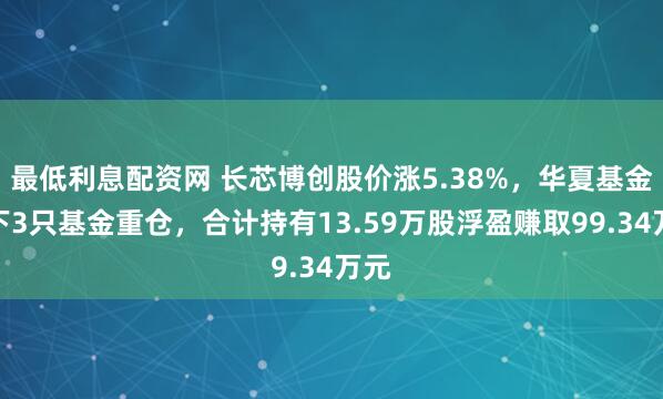 最低利息配资网 长芯博创股价涨5.38%，华夏基金旗下3只基金重仓，合计持有13.59万股浮盈赚取99.34万元